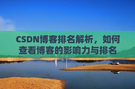 CSDN博客排名解析,如何查看博客的影响力与排名